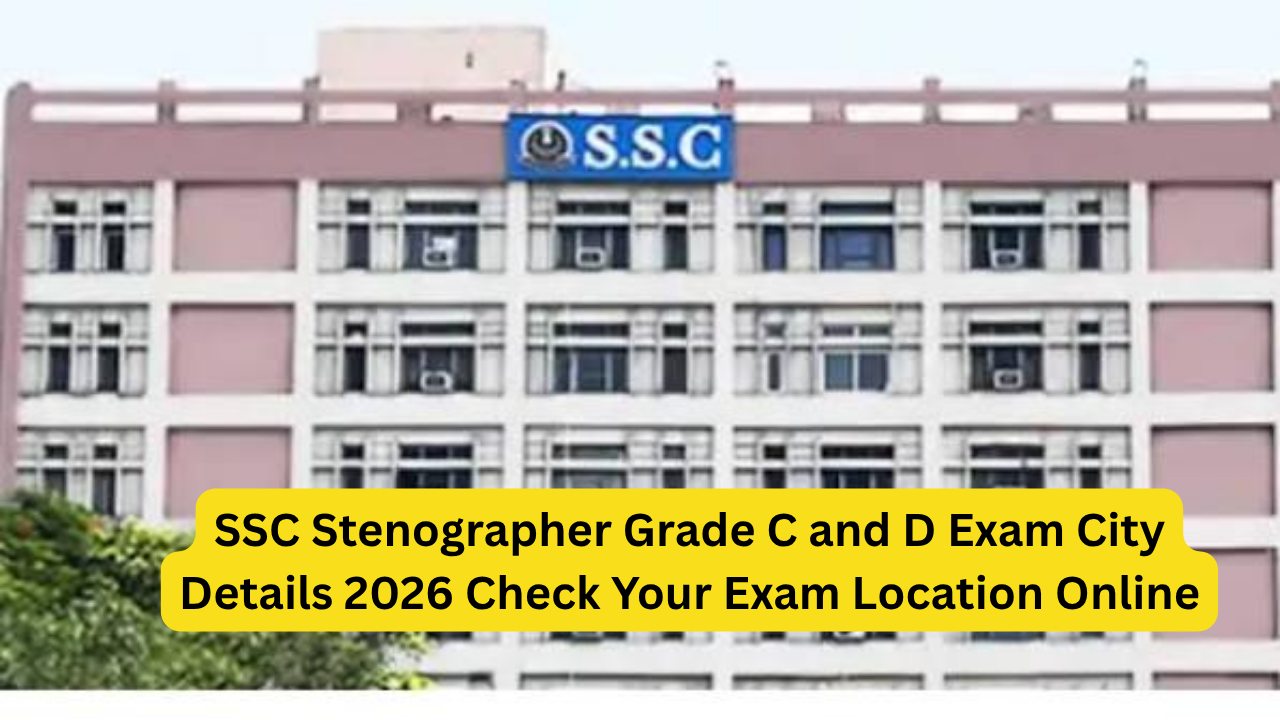 SSC Stenographer Grade C and D Exam City Details 2026 Check Your Exam Location Online
